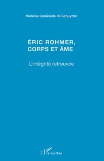 Couverture du livre « Eric Rohmer, corps et âme ; l'intégrité retrouvée » de Violaine Caminade De Schuytter aux éditions L'harmattan