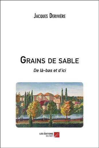 Couverture du livre « Grains de sable ; de là-bas et d'ici » de Jacques Deriviere aux éditions Editions Du Net