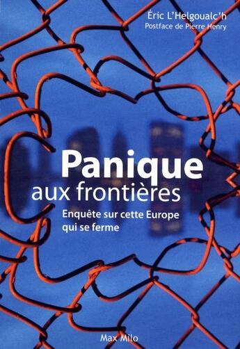 Couverture du livre « Panique aux frontières ; enquête sur cette Europe qui se ferme » de Eric L'Helgoualc'H aux éditions Max Milo
