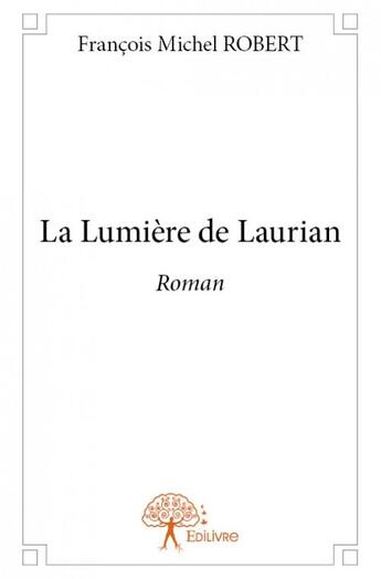 Couverture du livre « La lumière de Laurian » de Francois Michel Robert aux éditions Edilivre