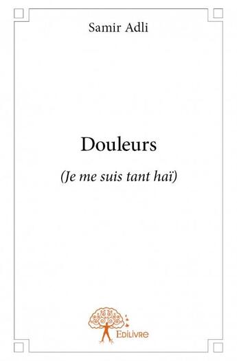 Couverture du livre « Douleurs (je me suis tant haï) » de Samir Adli aux éditions Edilivre