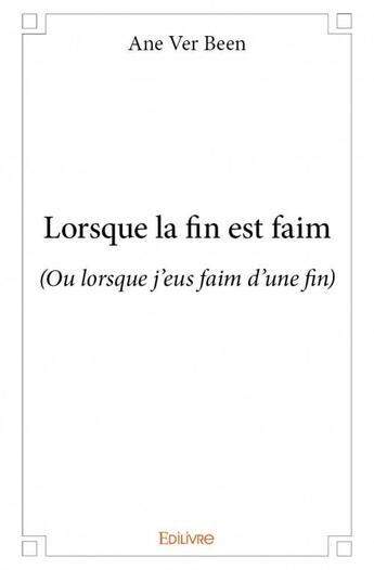 Couverture du livre « Lorsque la fin est faim » de Ane Ver Been aux éditions Edilivre