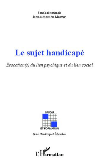 Couverture du livre « Sujet handicapé : Évocation(s) du lien psychique et du lien social » de Jean-Sebastien Morvan aux éditions L'harmattan