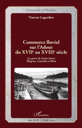 Couverture du livre « Commerce fluvial sur l'Adour du XVIIe au XVIIIe siècle : Les ports de Saint-Sever, Mugron, Laurède et Hinx » de Lagardere Vincent aux éditions L'harmattan