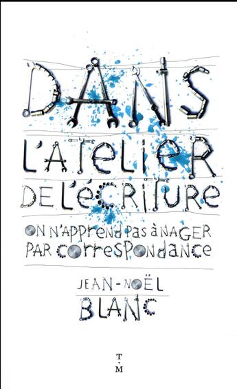 Couverture du livre « Dans l'atelier de l'écriture ; on n'apprend pas à nager par correspondance » de Jean-Noel Blanc aux éditions Thierry Magnier