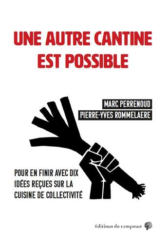 Couverture du livre « Une autre cantine est possible : pour en finir avec dix idées reçues sur la cuisine de collectivité » de Marc Perrenoud et Pierre-Yves Rommelaere aux éditions Croquant