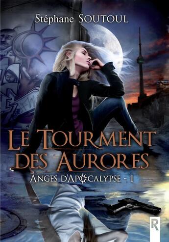 Couverture du livre « Anges d'apocalypse Tome 1 : le tourment des aurores » de Stephane Soutoul aux éditions Rebelle