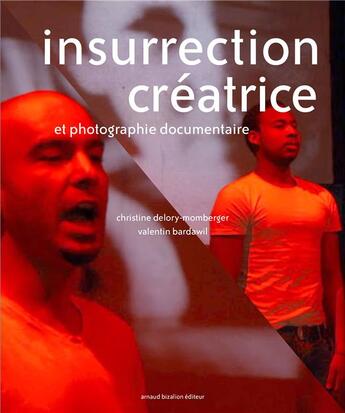 Couverture du livre « Insurrection créatrice et photographie documentaire » de Christine Delory-Momberger et Valentin Bardawil aux éditions Arnaud Bizalion