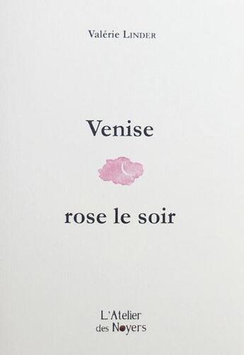 Couverture du livre « Venise rose le soir » de Valerie Linder aux éditions Atelier Des Noyers