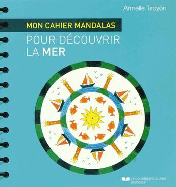 Couverture du livre « Atelier mandalas : mon cahier mandalas pour découvrir la mer » de Armelle Troyon aux éditions Courrier Du Livre