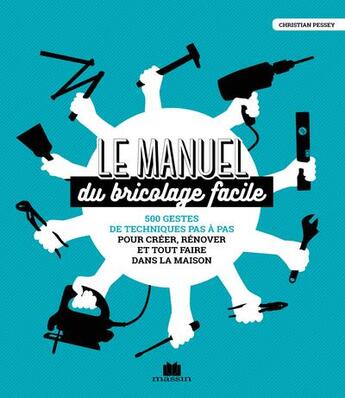 Couverture du livre « Le manuel du bricolage facile : 500 gestes et techniques pas à pas » de Christian Pessey aux éditions Massin