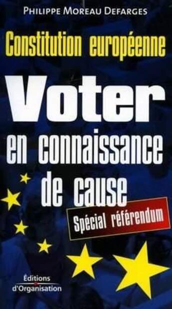 Couverture du livre « Constitution européenne : voter en connaissance de cause : Spécial référendum » de Philippe Moreau Defarges aux éditions Organisation