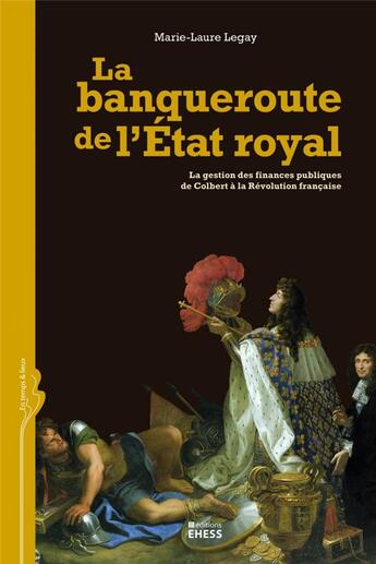 Couverture du livre « La banqueroute de l'Etat royal ; la gestion des finances publiques de Colbert à la Révolution française » de Marie-Laure Legay aux éditions Ehess