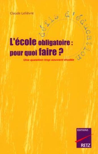 Couverture du livre « L'école obligatoire : pourquoi faire ? une question trop souvent éludée » de Claude Lelievre aux éditions Retz