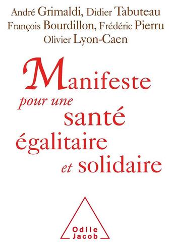 Couverture du livre « Manifeste pour une santé égalitaire et solidaire » de Didier Tabuteau et Andre Grimaldi et Francois Bourdillon et Frederic Pierru et Olivier Lyon-Caen aux éditions Odile Jacob