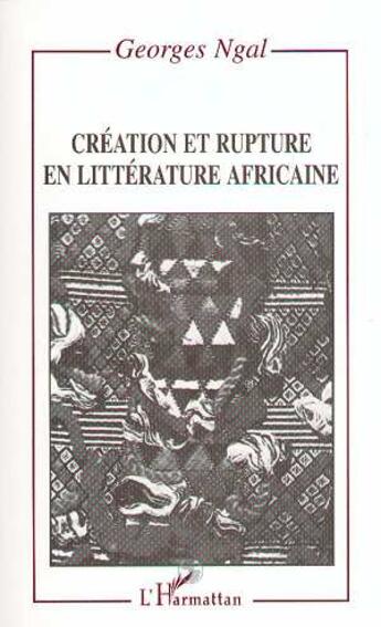 Couverture du livre « Creation et rupture en litterature africaine » de Georges Ngal aux éditions L'harmattan