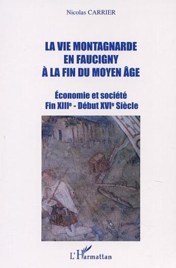 Couverture du livre « LA VIE MONTAGNARDE EN FAUCIGNY À LA FIN DU MOYEN-ÂGE : Economie et société Fin XIIIè - Début XVIè Siècle » de Nicolas Carrier aux éditions L'harmattan