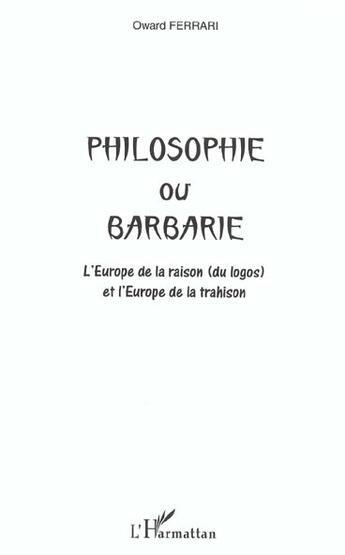 Couverture du livre « Philosophie ou barbarie - l'europe de la raison (du logos) et l'europe de la trahison » de Oward Ferrari aux éditions L'harmattan