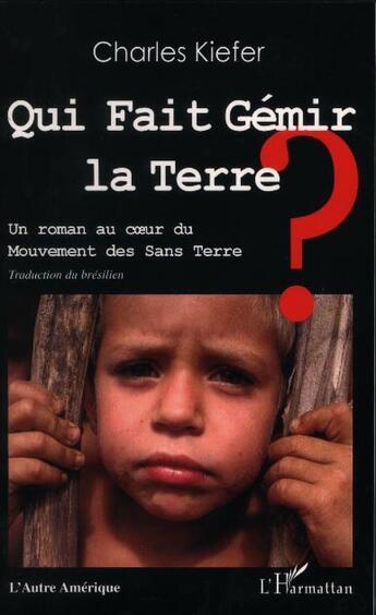 Couverture du livre « Qui fait gémir la terre ? un roman au coeur du mouvement des sans terre » de Charles Kiefer aux éditions L'harmattan