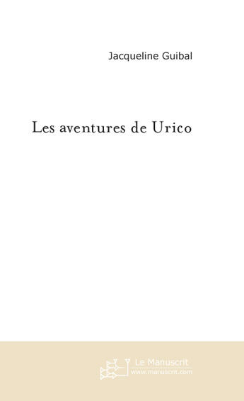 Couverture du livre « Les aventures de Urico » de Jacqueline Guibal aux éditions Le Manuscrit