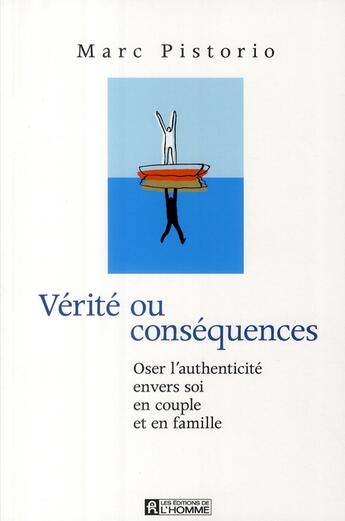 Couverture du livre « Vérité ou consequences ; oser l'authenticité envers soi, en couple et en famille » de Marc Pistorio aux éditions Editions De L'homme