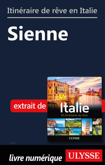 Couverture du livre « Itinéraire de rêve en Italie - Sienne » de  aux éditions Ulysse