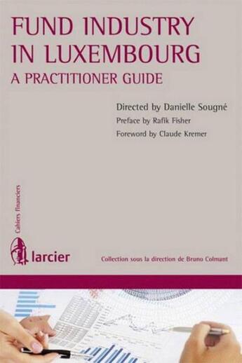 Couverture du livre « Fund industry in Luxembourg ; a practitioner guide » de Danielle Sougne aux éditions Larcier