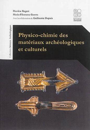 Couverture du livre « Physico-chimie des matériaux archéologiques et culturels » de Martine Regert et Maria Filomena Guerra aux éditions Archives Contemporaines