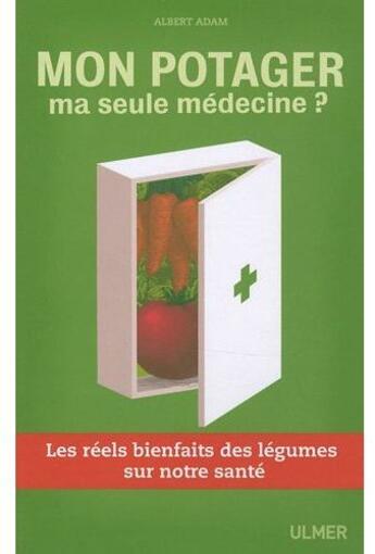 Couverture du livre « Mon potager, ma seule médecine ? les réels bienfaits des légumes sur notre santé » de Albert Adam aux éditions Eugen Ulmer