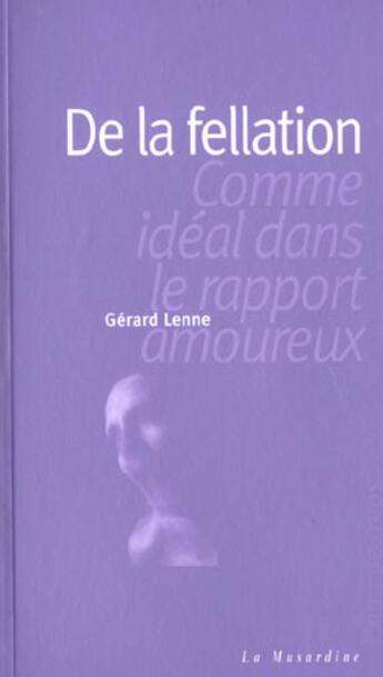 Couverture du livre « De la fellation ; comme idéal dans le rapport amoureux » de Gerard Lenne aux éditions La Musardine