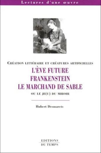 Couverture du livre « L'Eve future ; Frankenstein ; le marchand de sable ; création littéraire et créatures artificielles, ou le je(u) du miroir » de Hubert Desmarets aux éditions Editions Du Temps