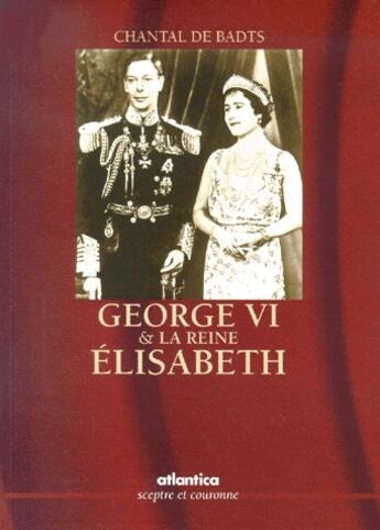 Couverture du livre « George VI et la reine Elisabeth » de Chantal De Badts aux éditions Atlantica