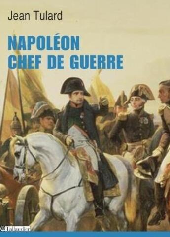 Couverture du livre « Napoléon chef de guerre » de Jean Tulard aux éditions Tallandier