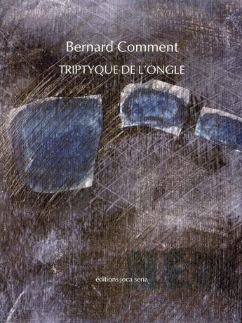 Couverture du livre « Le triptyque de l'ongle » de Bernard Comment aux éditions Joca Seria