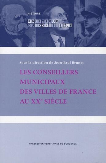 Couverture du livre « Les conseillers municipaux des villes de france au XXe siècle » de Jean-Paul Brunet aux éditions Pu De Bordeaux