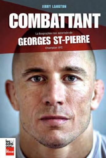 Couverture du livre « Le combattant ; la biographie non autorisée de Georges St-Pierre » de Jerry Langton aux éditions La Presse