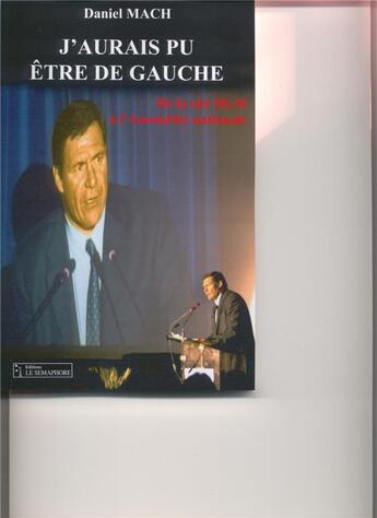 Couverture du livre « J'aurais pu être de gauche ; de la cité hlm à l'assemblée nationale » de Daniel Mach aux éditions Le Semaphore