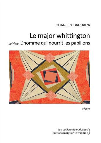 Couverture du livre « Le major Whittington ; l'homme qui nourrit les papillons ; la légende de l'homme à la cervelle d'or » de Alphonse Daudet et Charles Barbara aux éditions Marguerite Waknine