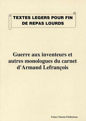 Couverture du livre « Guerre aux inventeurs et autres monologues du carnet d'Armand Lefrançois » de  aux éditions France Charme