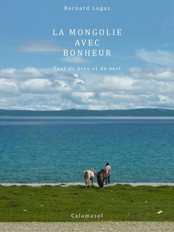Couverture du livre « La Mongolie avec bonheur ; tout de bleu et de vert » de Bernard Lugaz aux éditions Calamasol