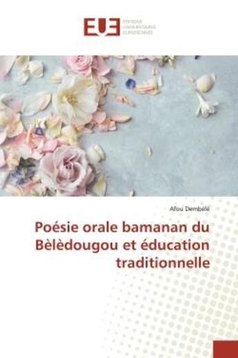 Couverture du livre « Poésie orale bamanan du Bèlèdougou et éducation traditionnelle » de Afou Dembele aux éditions Editions Universitaires Europeennes