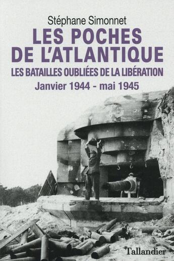 Couverture du livre « Les poches de l'Atlantique ; les batailles oubliées de la Libération, janvier 1944-mai 1945 » de Stephane Simonnet aux éditions Tallandier