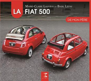 Couverture du livre « La FIAT 500 de mon père (édition 2018) » de Marie-Claire Lauvray et Basil Lefay aux éditions Etai