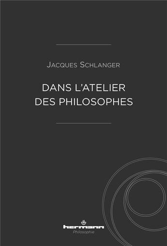 Couverture du livre « Dans l'atelier des philosophes » de Jacques Schlanger aux éditions Hermann