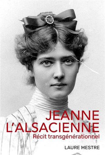 Couverture du livre « Jeanne l'Alsacienne : récit trangénérationnel » de Laure Mestre aux éditions Librinova