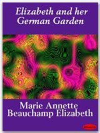 Couverture du livre « Elizabeth and her German Garden » de Marie Annette Beauchamp Elizabeth aux éditions Ebookslib