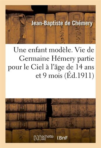 Couverture du livre « Une enfant modele. vie de germaine hemery partie pour le ciel a l'age de 14 ans et 9 mois » de Jean-Baptiste De Che aux éditions Hachette Bnf