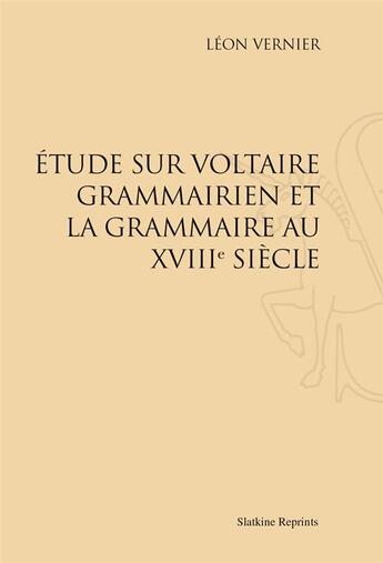 Couverture du livre « Étude sur Voltaire grammairien et la grammaire au XVIIIe siècle » de Leon Vernier aux éditions Slatkine Reprints