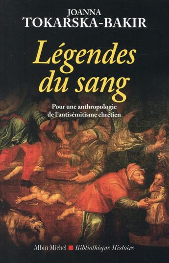 Couverture du livre « Les légendes du sang ; pour une anthropologie de l'antisémitisme chrétien » de Joanna Tokarska-Bakir aux éditions Albin Michel