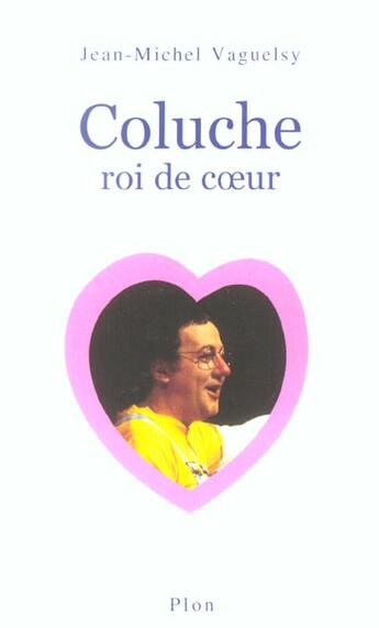 Couverture du livre « Coluche Roi De Coeur » de Jean-Michel Vaguesly aux éditions Plon